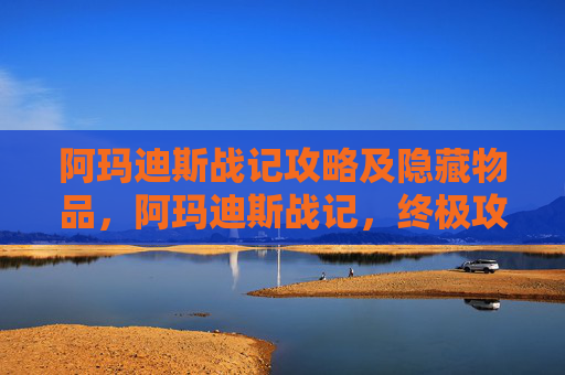阿玛迪斯战记攻略及隐藏物品，阿玛迪斯战记，终极攻略指南