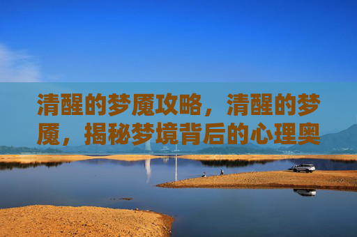 清醒的梦魇攻略,清醒的梦魇,揭秘梦境背后的心理奥秘 清醒的梦魇攻略,清醒的梦魇,揭秘梦境背后的心理奥秘