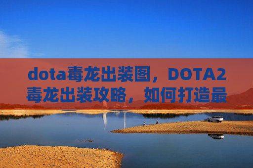 dota毒龙出装图，DOTA2毒龙出装攻略，如何打造最强毒龙？