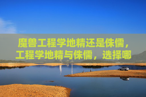 魔兽工程学地精还是侏儒,工程学地精与侏儒,选择哪种职业更适合你? 魔兽工程学地精还是侏儒,工程学地精与侏儒,选择哪种职业更适合你?