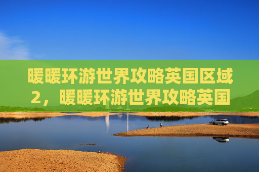 暖暖环游世界攻略英国区域2，暖暖环游世界攻略英国2