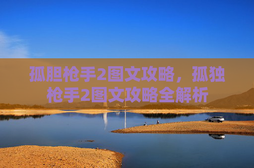 孤胆枪手2图文攻略，孤独枪手2图文攻略全解析