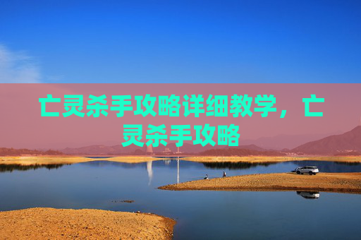 亡灵杀手攻略详细教学,亡灵杀手攻略 亡灵杀手攻略详细教学,亡灵杀手攻略
