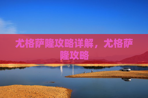 尤格萨隆攻略详解，尤格萨隆攻略