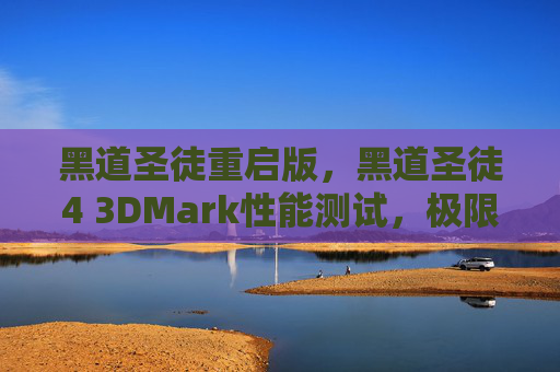 黑道圣徒重启版，黑道圣徒4 3DMark性能测试，极限挑战与真实反馈