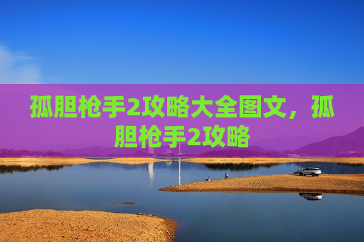 孤胆枪手2攻略大全图文,孤胆枪手2攻略 孤胆枪手2攻略大全图文,孤胆枪手2攻略