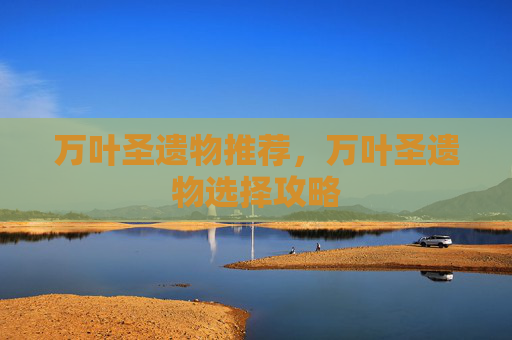 万叶圣遗物推荐，万叶圣遗物选择攻略