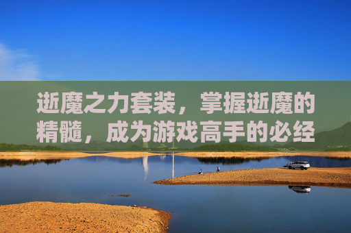 逝魔之力套装，掌握逝魔的精髓，成为游戏高手的必经之路