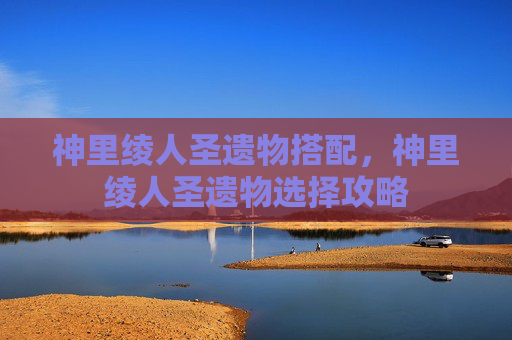 神里绫人圣遗物搭配，神里绫人圣遗物选择攻略