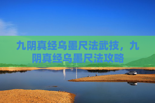九阴真经乌墨尺法武技，九阴真经乌墨尺法攻略