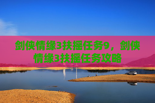 剑侠情缘3扶摇任务9，剑侠情缘3扶摇任务攻略