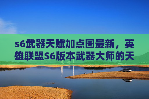 s6武器天赋加点图最新，英雄联盟S6版本武器大师的天赋加点攻略