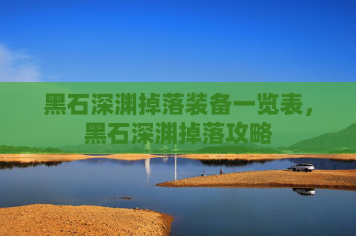 黑石深渊掉落装备一览表，黑石深渊掉落攻略