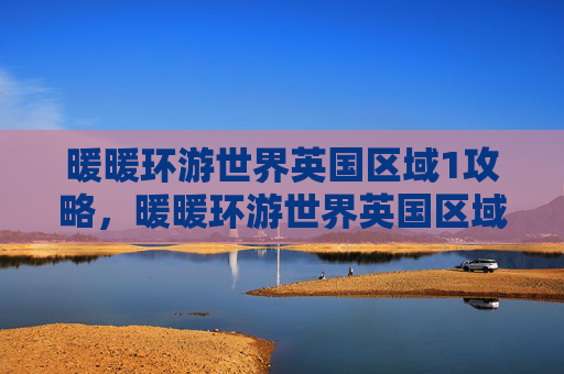 暖暖环游世界英国区域1攻略,暖暖环游世界英国区域1攻略全解析 暖暖环游世界英国区域1攻略,暖暖环游世界英国区域1攻略全解析