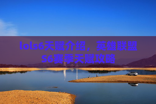 lols6天赋介绍,英雄联盟S6赛季天赋攻略 lols6天赋介绍,英雄联盟S6赛季天赋攻略